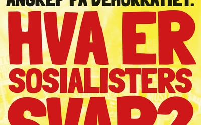 DEN NYE HØYRESIDENS ANGREP PÅ DEMOKRATIET: HVA ER SOSIALISTERS SVAR?